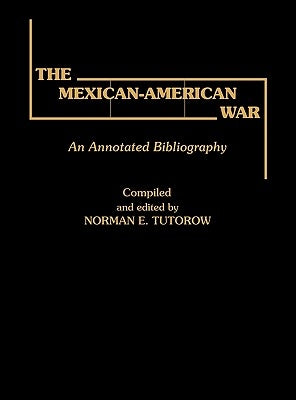 The Mexican-American War: An Annotated Bibliography by Tutorow, Norman E.