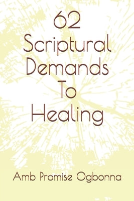 62 Scriptural Demands To Healing by Ogbonna, Amb Promise