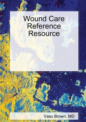 Wound Care Reference Resource by Brown, Vasu