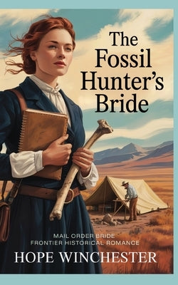 The Fossil Hunter's Bride: Mail Order Bride Frontier Historical Romance by Winchester, Hope