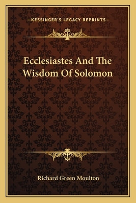 Ecclesiastes And The Wisdom Of Solomon by Moulton, Richard Green