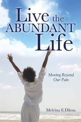 Live the Abundant Life by Dilosa, Melvina E.