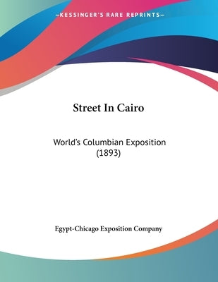 Street In Cairo: World's Columbian Exposition (1893) by Egypt-Chicago Exposition Company