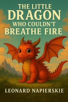 The Little Dragon Who Couldn't Breathe Fire by Napierskie, Leonard