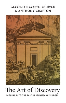The Art of Discovery: Digging Into the Past in Renaissance Europe by Schwab, Maren Elisabeth