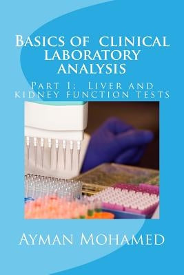 Basics of clinical laboratory analysis: Part 1: Liver and kidney function tests by Mohamed, Ayman Saber