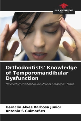 Orthodontists' Knowledge of Temporomandibular Dysfunction by Alves Barbosa Junior, Heraclio