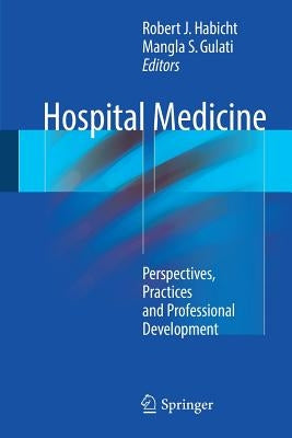 Hospital Medicine: Perspectives, Practices and Professional Development by Habicht, Robert J.