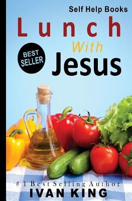 Self Help Books: Lunch With Jesus [Self Help] by King, Ivan