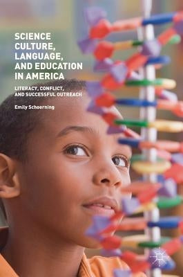 Science Culture, Language, and Education in America: Literacy, Conflict, and Successful Outreach by Schoerning, Emily