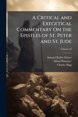 A Critical and Exegetical Commentary On the Epistles of St. Peter and St. Jude; Volume 42 by Driver, Samuel Rolles