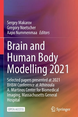 Brain and Human Body Modelling 2021: Selected Papers Presented at 2021 Bhbm Conference at Athinoula A. Martinos Center for Biomedical Imaging, Massach by Makarov, Sergey