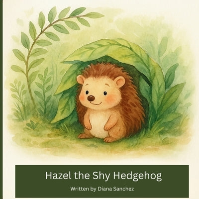 Hazel the Shy Hedgehog: A Heartwarming Story About Finding Your Place by Sanchez, Diana