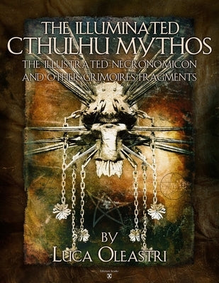 The Illuminated Cthulhu Mythos - the Illustrated Necronomicon and other Grimories Fragments by Oleastri, Luca
