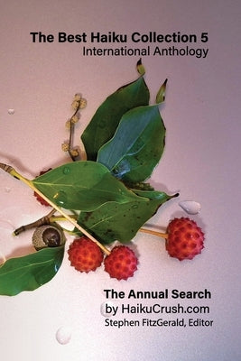 The Best Haiku Collection 5: International Anthology: The Annual Search by HaikuCrush.com by Fitzgerald, Editor Stephen
