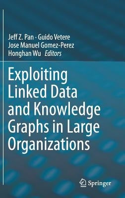 Exploiting Linked Data and Knowledge Graphs in Large Organisations by Pan, Jeff Z.