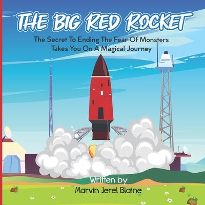 The Big Red Rocket: The Secret To Ending The Fear Of Monsters Takes You On A Magical Journey by Blaine, Marvin Jerel
