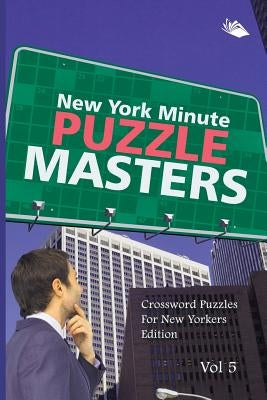 New York Minute Puzzle Masters Vol 5: Crossword Puzzles For New Yorkers Edition by Speedy Publishing LLC