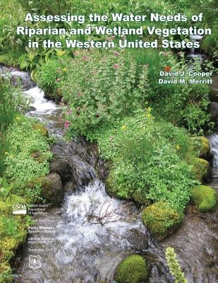 Assessing the Water Needs of Riparian and Wetland Vegetation in the Western United States by Merritt, David M.