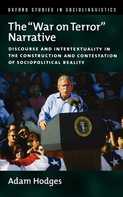 The War on Terror Narrative: Discourse and Intertextuality in the Construction and Contestation of Sociopolitical Reality by Hodges, Adam