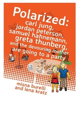 Polarized: Carl Jung, Jordan Peterson, Samuel Hahnemann, Greta Thunberg, and the Devouring Mother are going to a party by Kratz, Lena