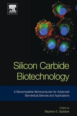 Silicon Carbide Biotechnology: A Biocompatible Semiconductor for Advanced Biomedical Devices and Applications by Saddow, Stephen E.