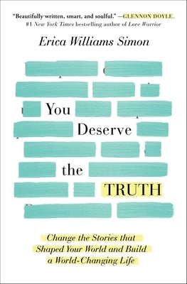 You Deserve the Truth: Change the Stories That Shaped Your World and Build a World-Changing Life by Simon, Erica Williams