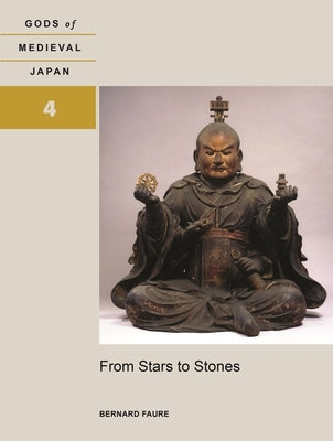From Stars to Stones: Gods of Medieval Japan, Volume 4 by Faure, Bernard