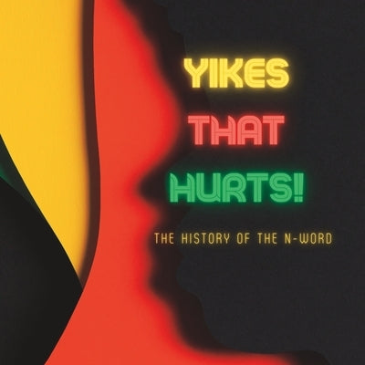 Yikes That Hurts!: The History of the N-Word by Graham, Ellen R.