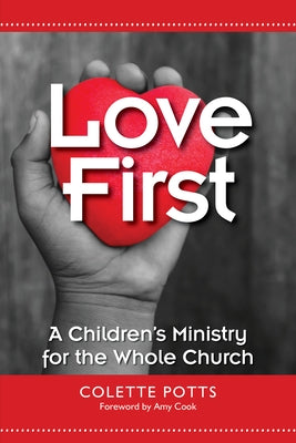 Love First: A Children's Ministry for the Whole Church by Potts, Colette