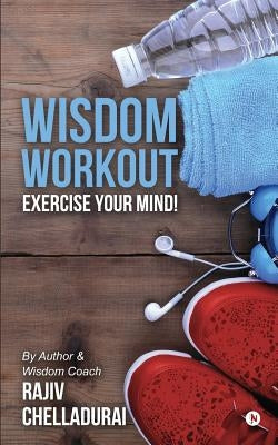 Wisdom Workout: Exercise Your Mind! by Chelladurai, Rajiv