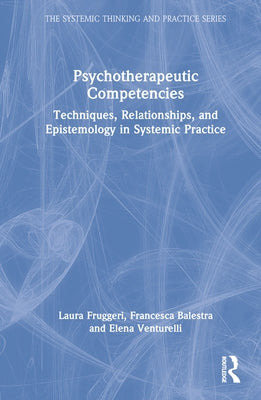 Psychotherapeutic Competencies: Techniques, Relationships, and Epistemology in Systemic Practice by Fruggeri, Laura