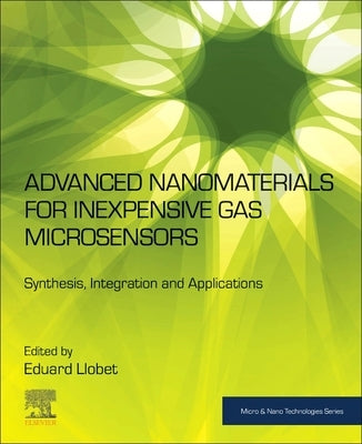 Advanced Nanomaterials for Inexpensive Gas Microsensors: Synthesis, Integration and Applications by Llobet Valero, Eduard