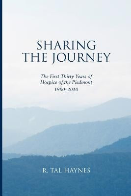 Sharing the Journey: The First 30 Years of Hospice of the Piedmont, 1980-2010 by Haynes, R. Tal