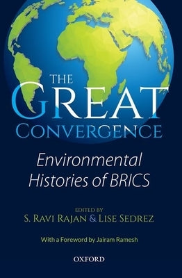 The Great Convergence: Environmental Histories of Brics by Rajan, S. Ravi