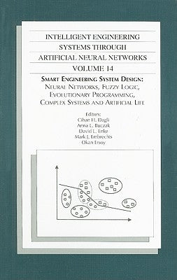 Intelligent Engineering Systems Through Artificial Neural Networks, Volume 14: Smart Engineering System Design: Neural Networks, Fuzzy Logic, Evolutio by Dagli, Cihan H.