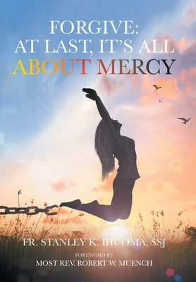 Forgive: At Last, It's All about Mercy by Ihuoma Ssj, Stanley K.