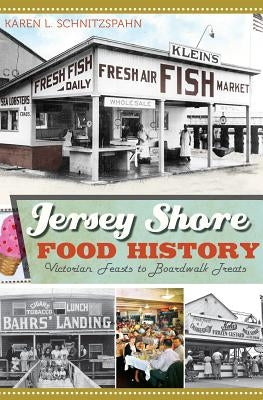 Jersey Shore Food History:: Victorian Feasts to Boardwalk Treats by Schnitzspahn, Karen L.