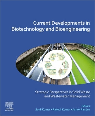 Current Developments in Biotechnology and Bioengineering: Strategic Perspectives in Solid Waste and Wastewater Management by Kumar, Sunil