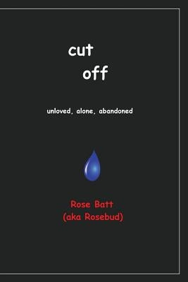 Cut Off: Unloved, Alone, Abandoned by Rosebud
