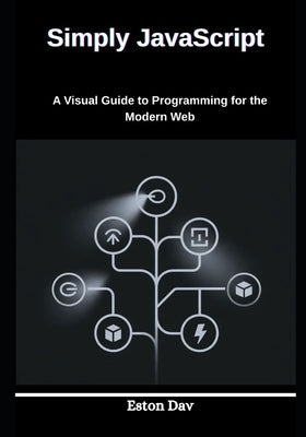 Simply JavaScript: A Visual Guide to Programming for the Modern Web by Dav, Eston