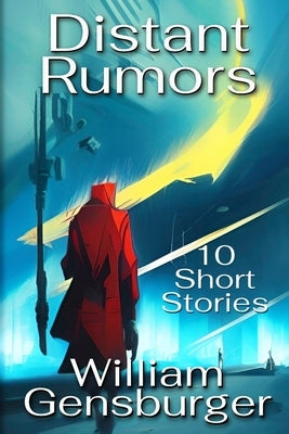 Distant Rumors: 10 Short Stories by Gensburger, William
