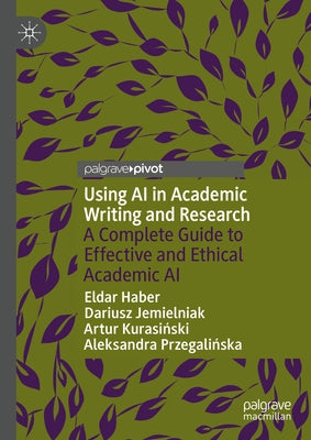 Using AI in Academic Writing and Research: A Complete Guide to Effective and Ethical Academic AI by Haber, Eldar