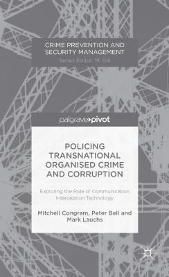 Policing Transnational Organized Crime and Corruption: Exploring the Role of Communication Interception Technology by Congram, M.