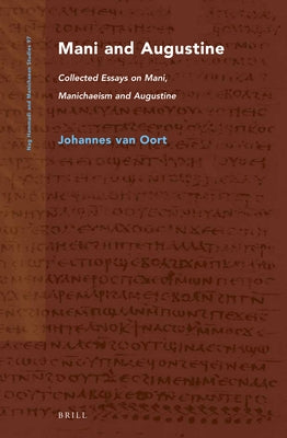 Mani and Augustine: Collected Essays on Mani, Manichaeism and Augustine by Van Oort, Johannes