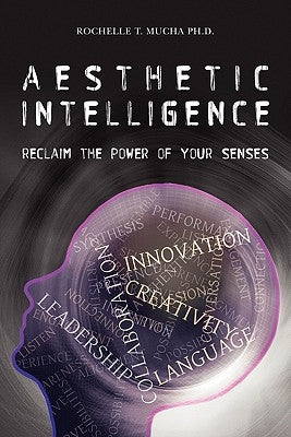 Aesthetic Intelligence: Reclaim the Power of Your Senses by Mucha, Rochelle T.