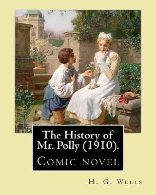 The History of Mr. Polly (1910). By: H. G. Wells: Comic novel by Wells, H. G.