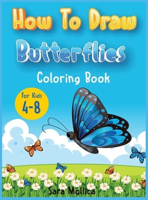 How to draw Butterfly coloring book for kids 4-8: A cute activity book for children full of butterflies to draw and color by Mollica, Sara