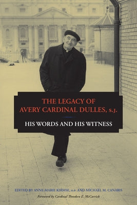 The Legacy of Avery Cardinal Dulles, S.J.: His Words and His Witness by Kirmse, Anne-Marie