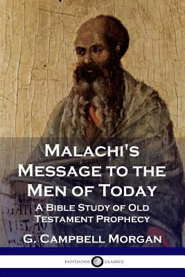 Malachi's Message to the Men of Today: A Bible Study of Old Testament Prophecy by Morgan, G. Campbell